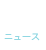 NEWS ニュース